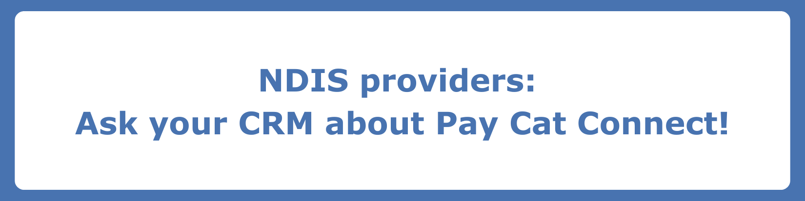 NDIS providers Ask your CRM about Pay Cat Connect!